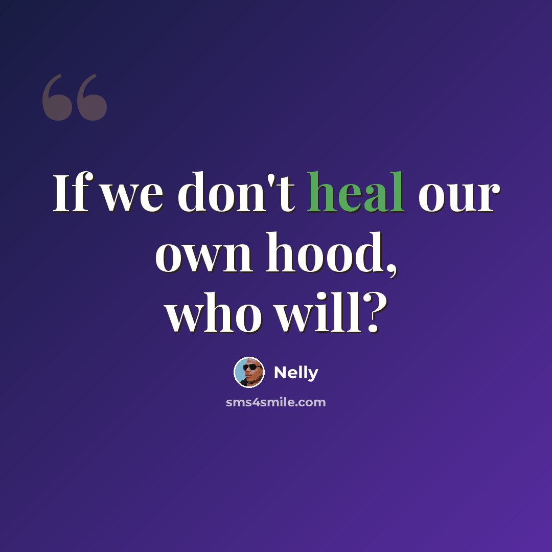 “If we don't heal our own hood, who will?” quote by Nelly