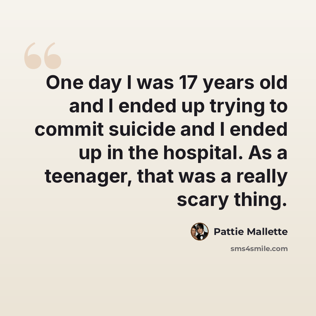 “One day I was 17 years old and I ended up trying to commit suicide and I ended up in the hospital. As a teenager, that was a really scary thing.” quote by Pattie Mallette
