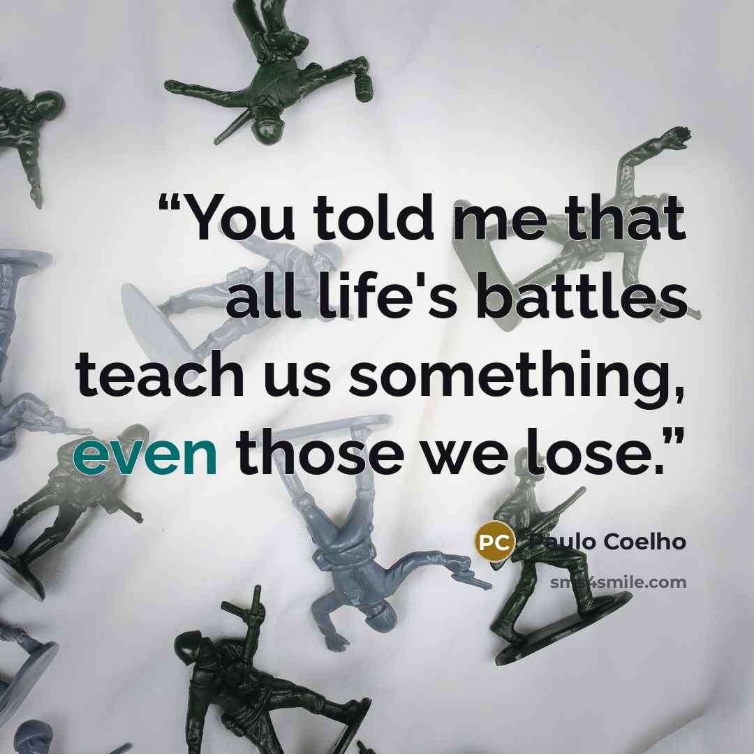“You told me that all life's battles teach us something, even those we lose.” quote by Paulo Coelho
