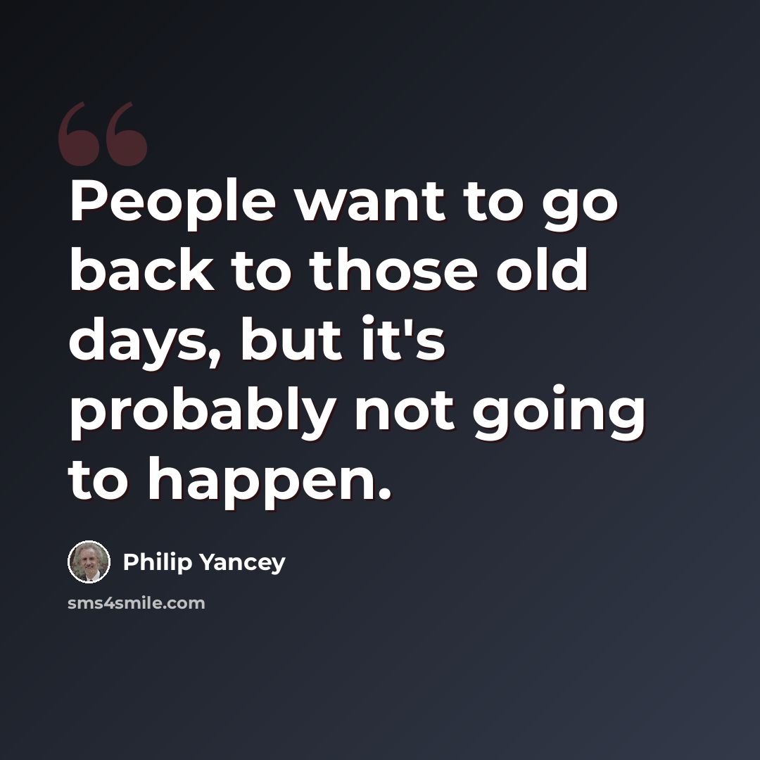 “People want to go back to those old days, but it's probably not going to happen.” quote by Philip Yancey