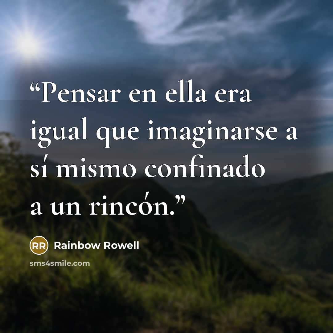 “Pensar en ella era igual que imaginarse a sí mismo confinado a un rincón.” quote by Rainbow Rowell
