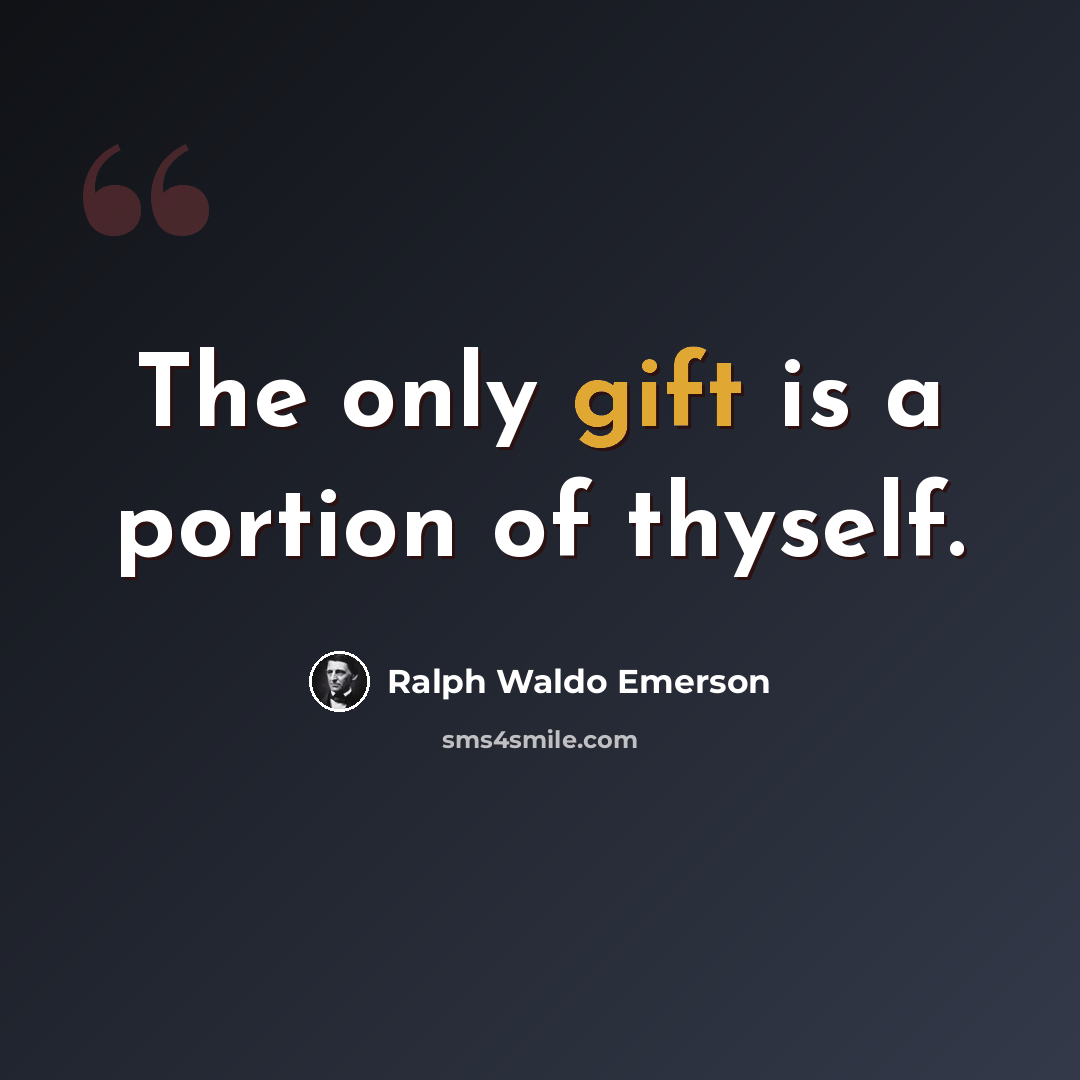 “The only gift is a portion of thyself.” quote by Ralph Waldo Emerson