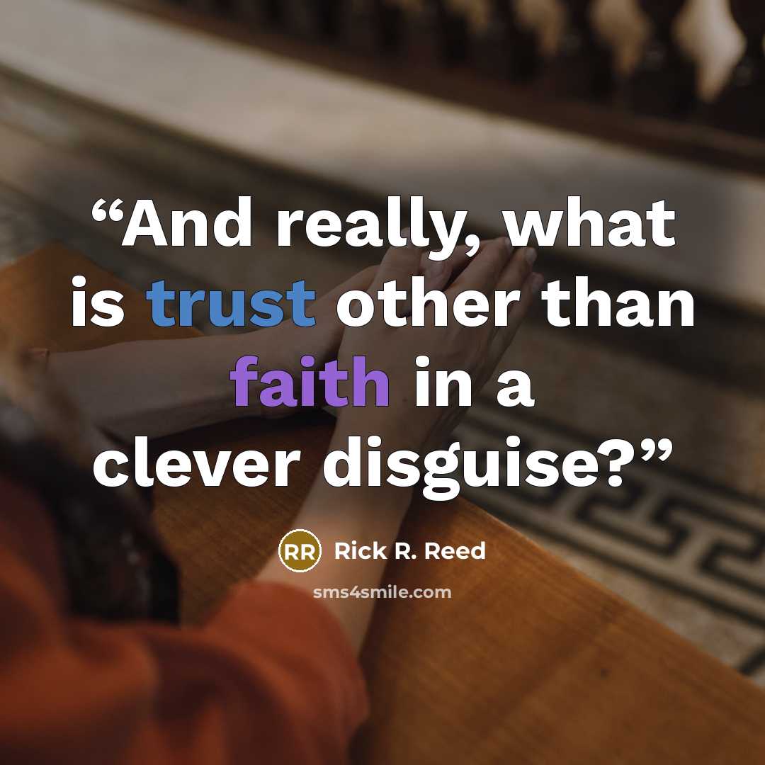 “And really, what is trust other than faith in a clever disguise?” quote by Rick R. Reed