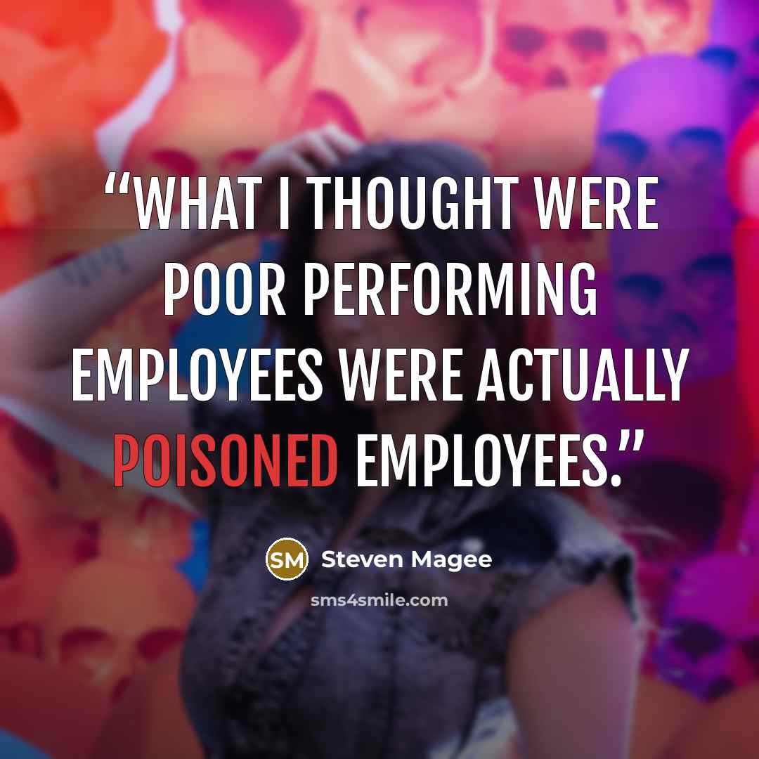 “What I thought were poor performing employees were actually poisoned employees.” quote by Steven Magee