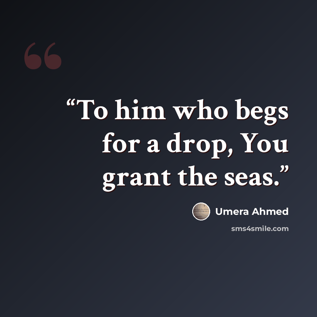 “To him who begs for a drop, You grant the seas.” quote by Umera Ahmed