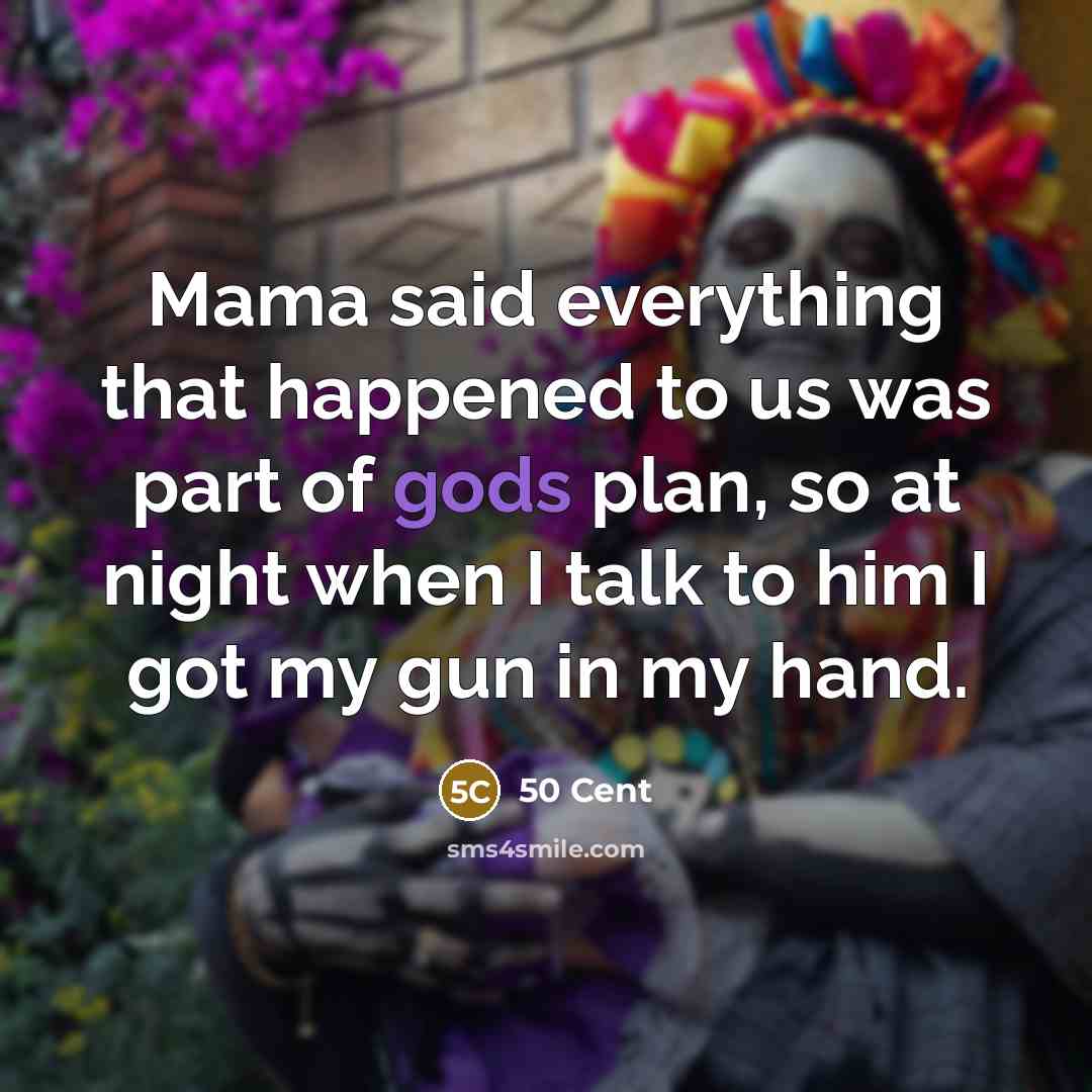 “Mama said everything that happened to us was part of gods plan, so at night when I talk to him I got my gun in my hand.” quote by 50 Cent