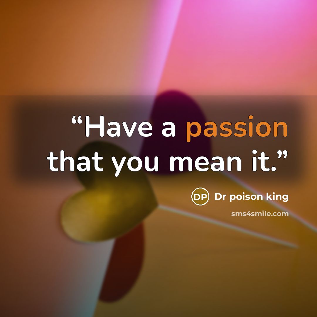 “Have a passion that you mean it.” quote by Dr poison king