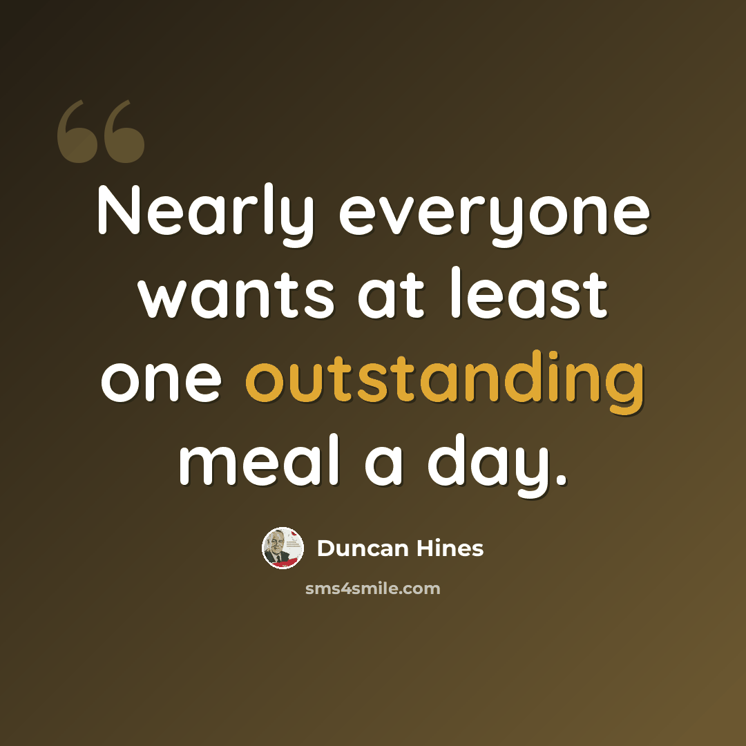 “Nearly everyone wants at least one outstanding meal a day.” quote by Duncan Hines