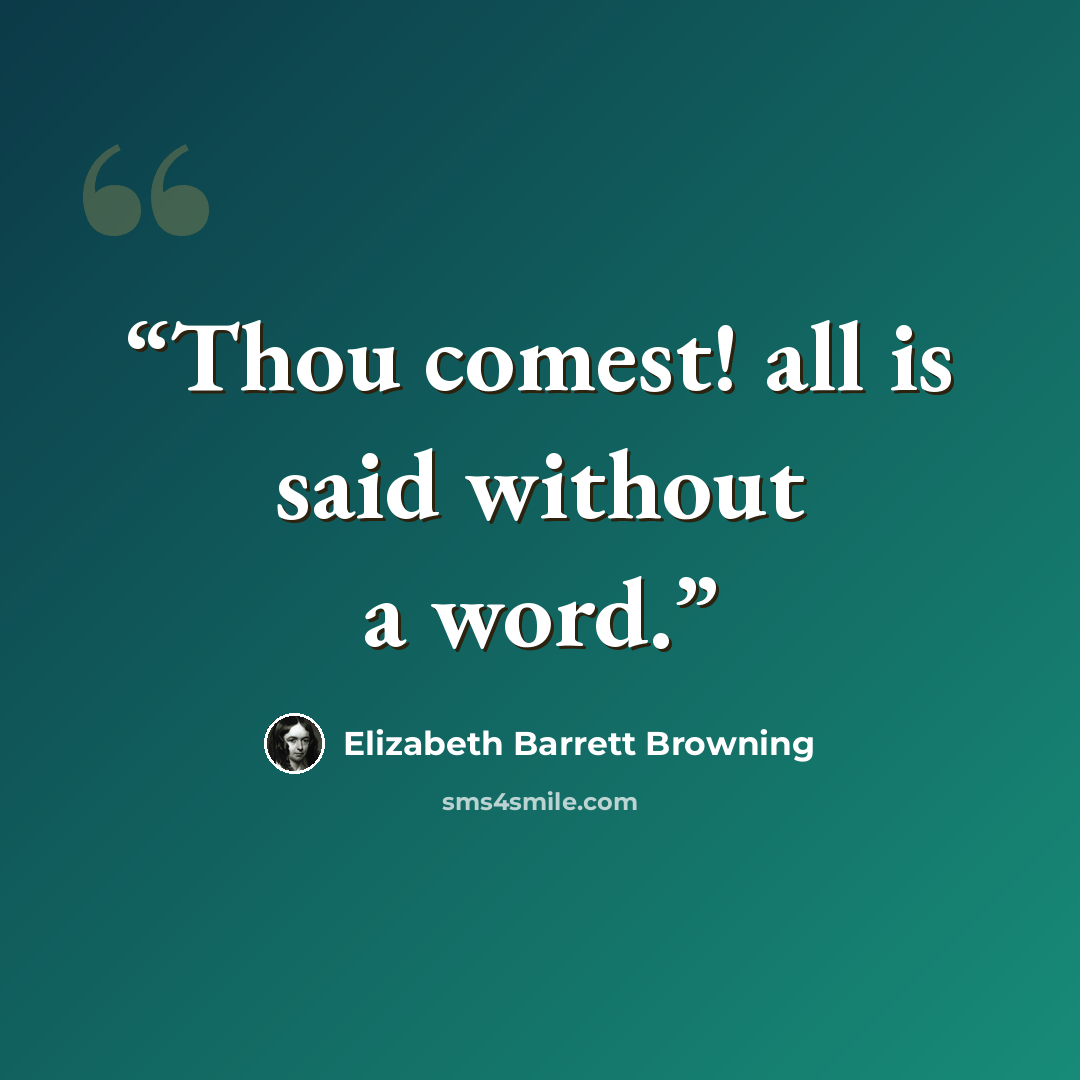 “Thou comest! all is said without a word.” quote by Elizabeth Barrett Browning