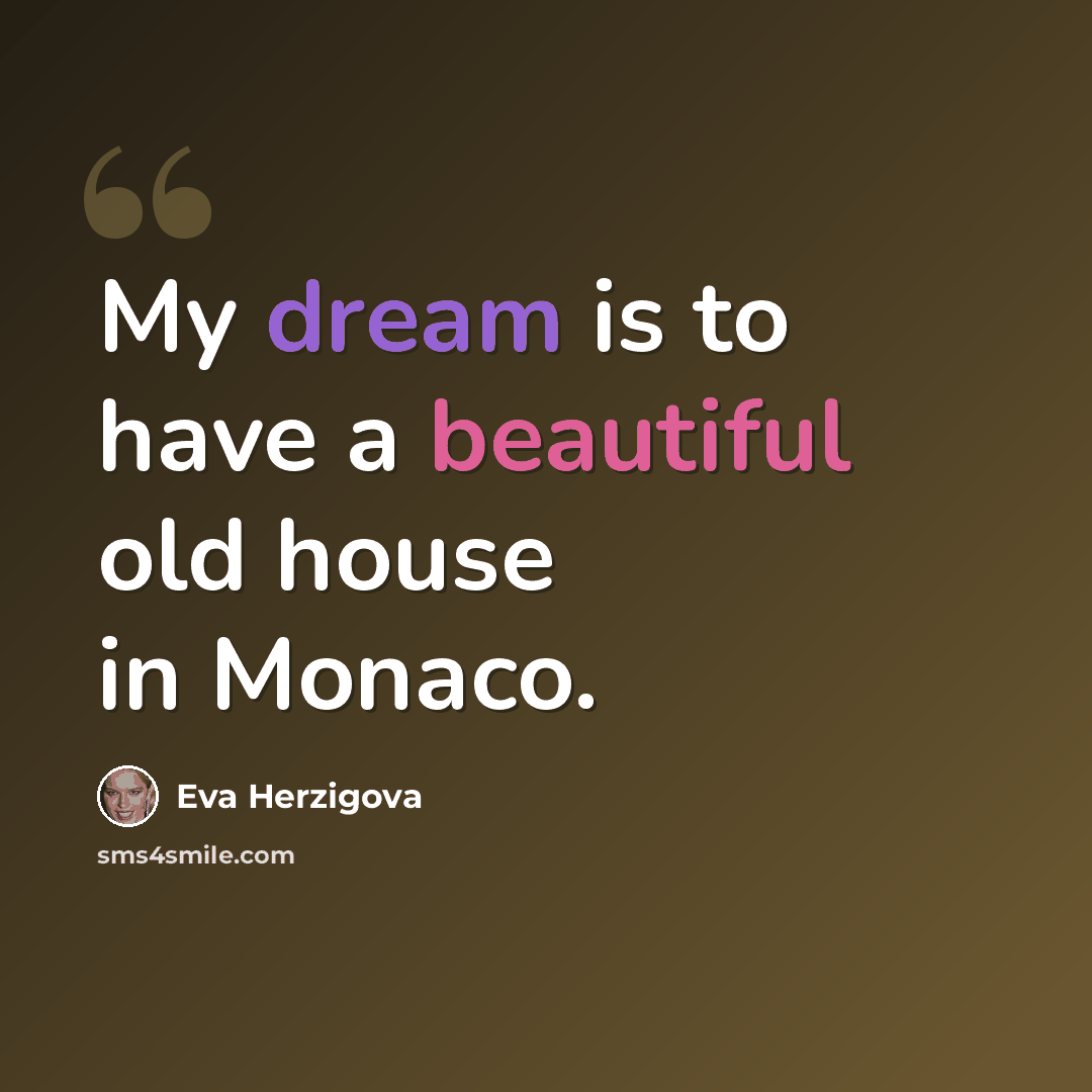 “My dream is to have a beautiful old house in Monaco.” quote by Eva Herzigova