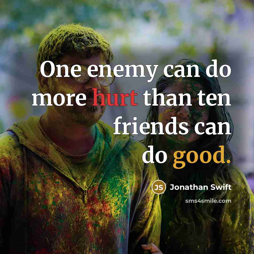 “One enemy can do more hurt than ten friends can do good.” quote by Jonathan Swift