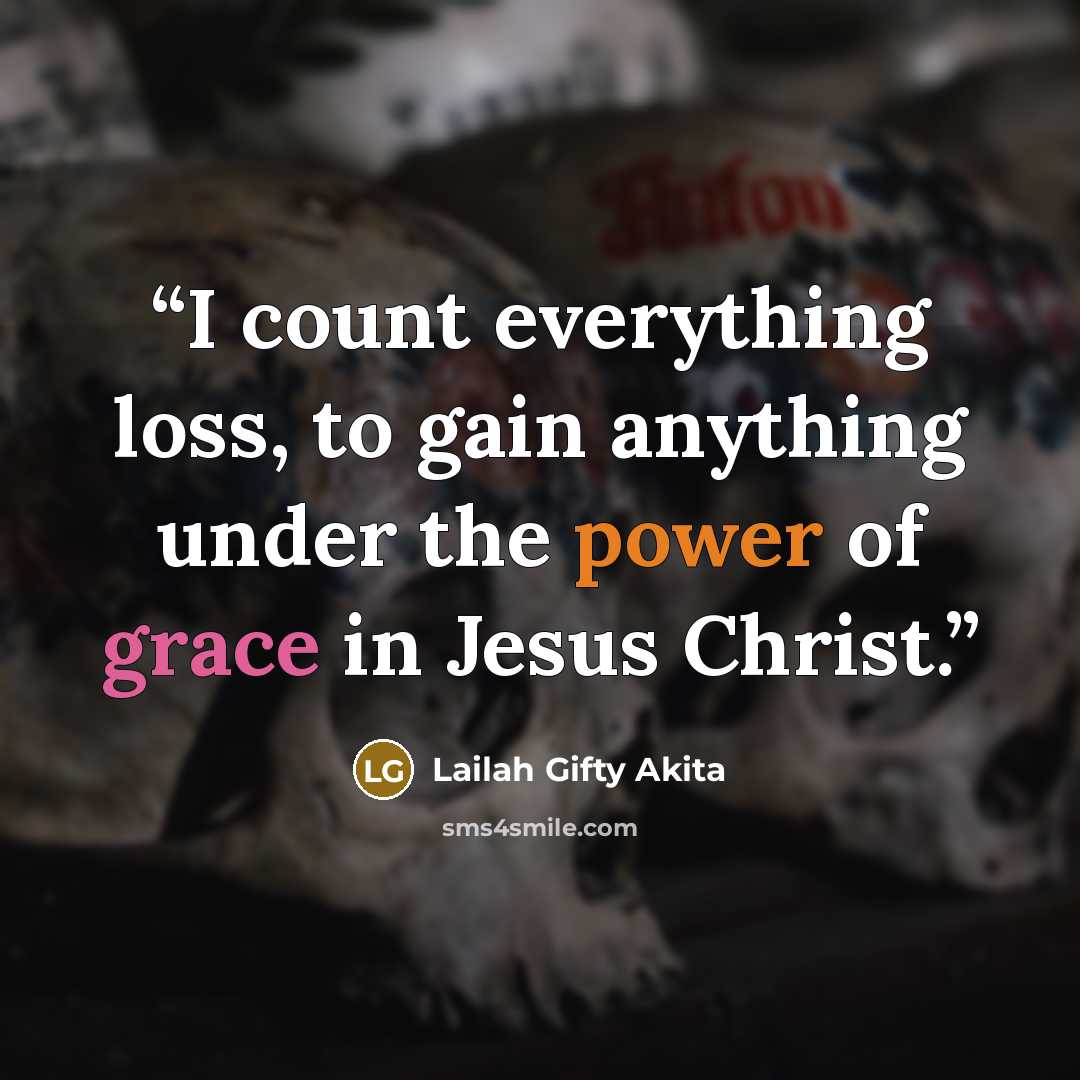 “I count everything loss, to gain anything under the power of grace in Jesus Christ.” quote by Lailah Gifty Akita