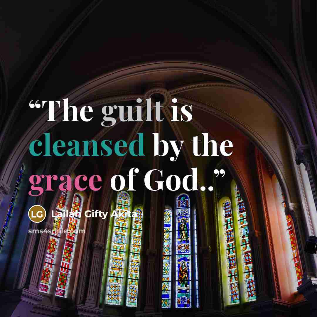 “The guilt is cleansed by the grace of God..” quote by Lailah Gifty Akita