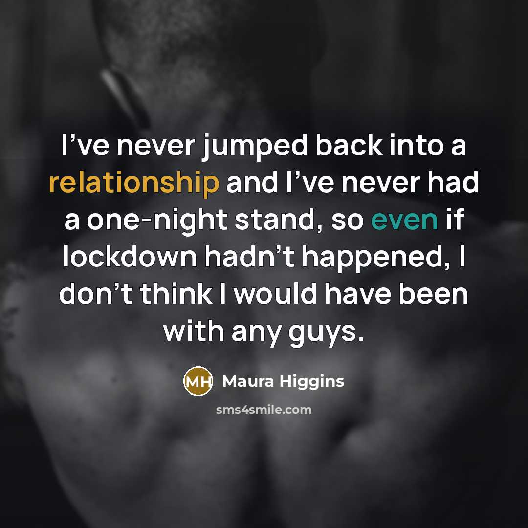 “I've never jumped back into a relationship and I've never had a one-night stand, so even if lockdown hadn't happened, I don't think I would have been with any guys.” quote by Maura Higgins