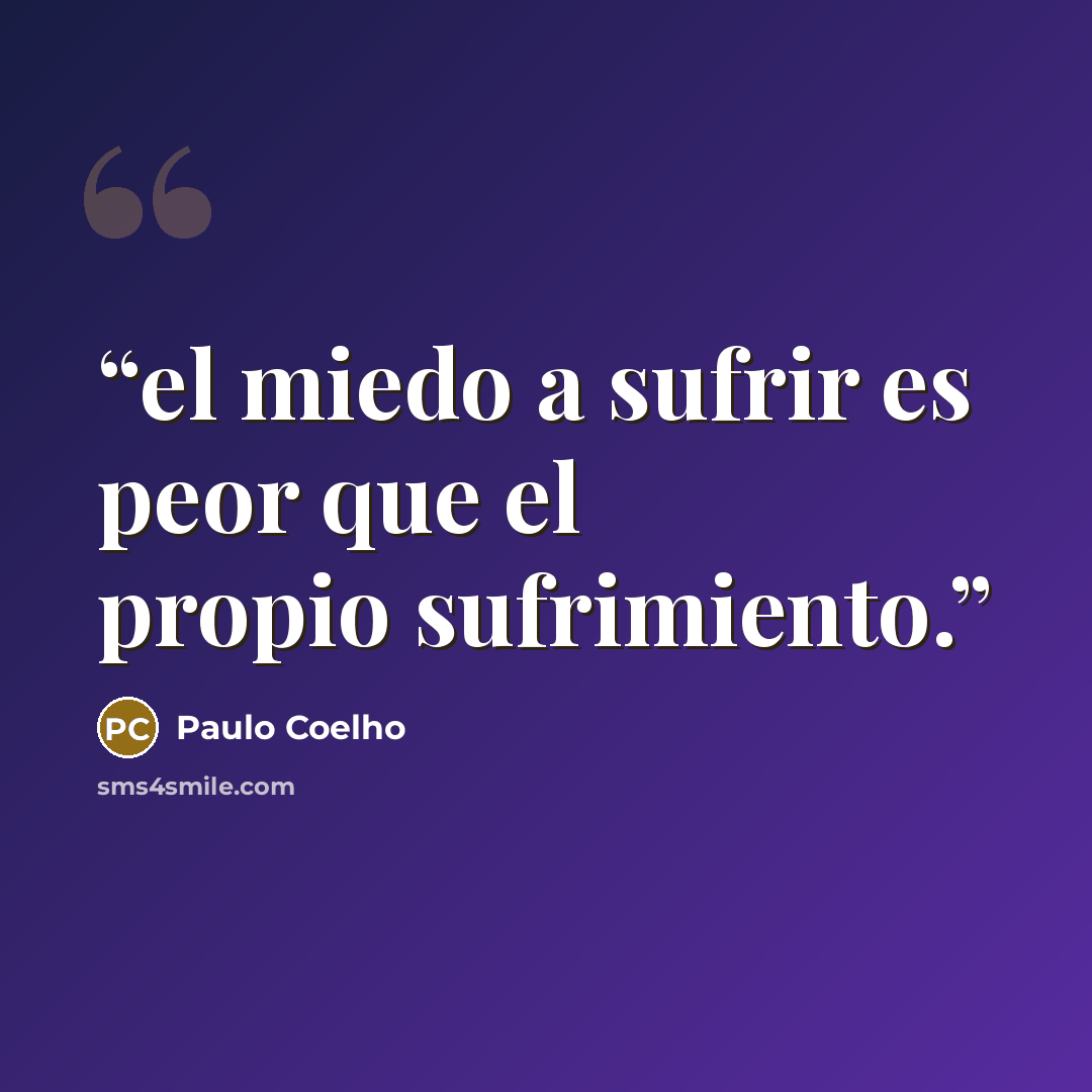 “el miedo a sufrir es peor que el propio sufrimiento.” quote by Paulo Coelho
