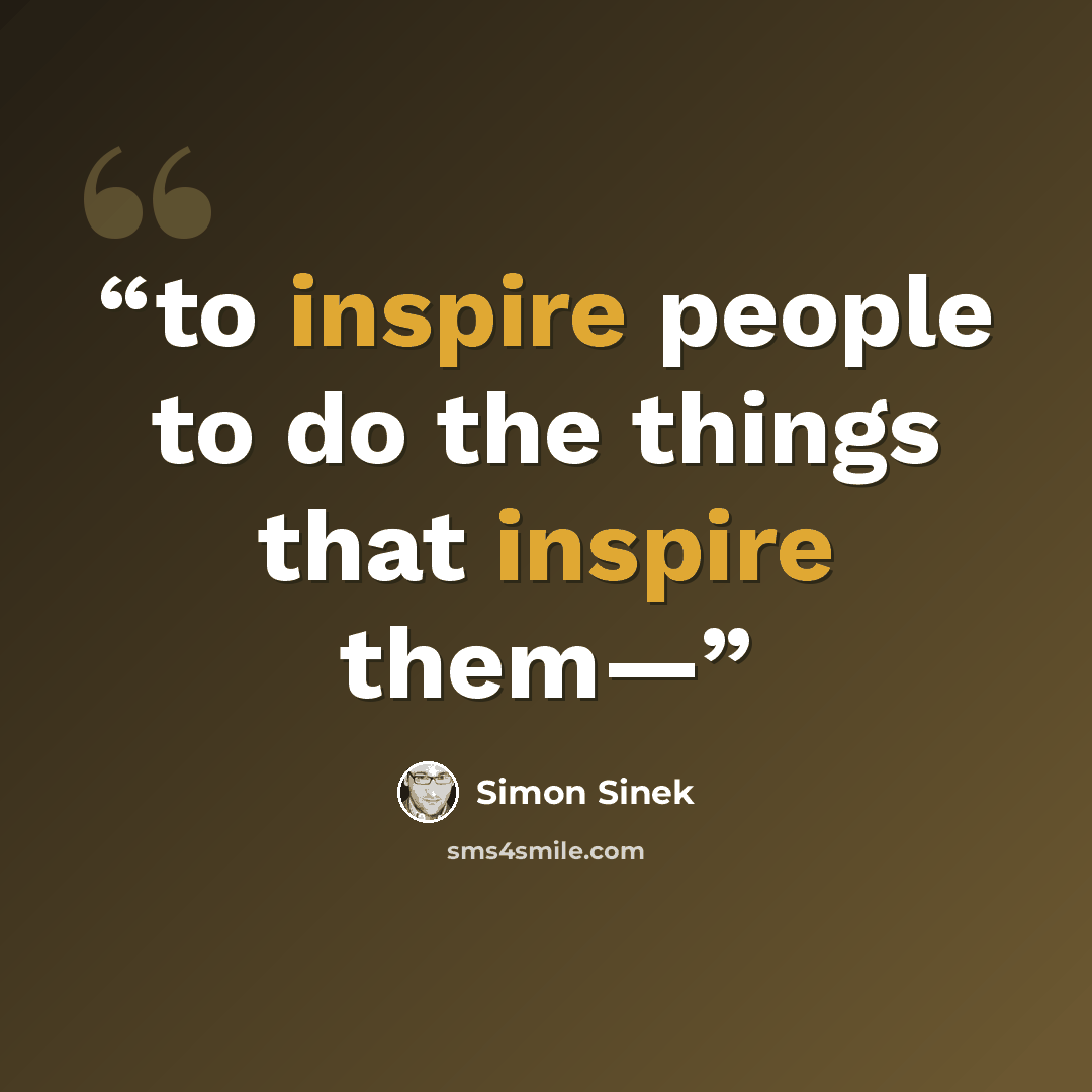 “to inspire people to do the things that inspire them—” quote by Simon Sinek