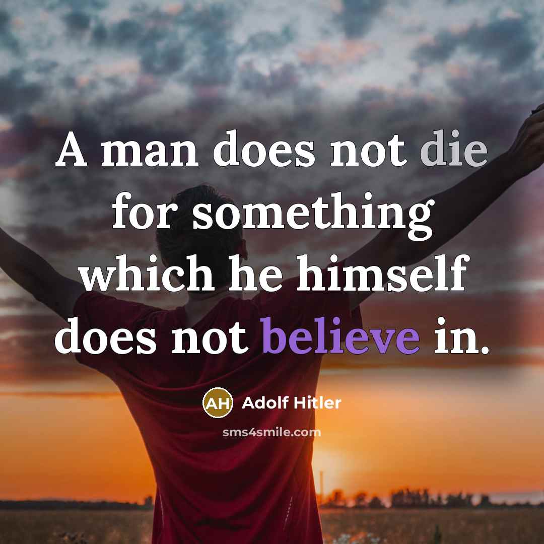 “A man does not die for something which he himself does not believe in.” quote by Adolf Hitler