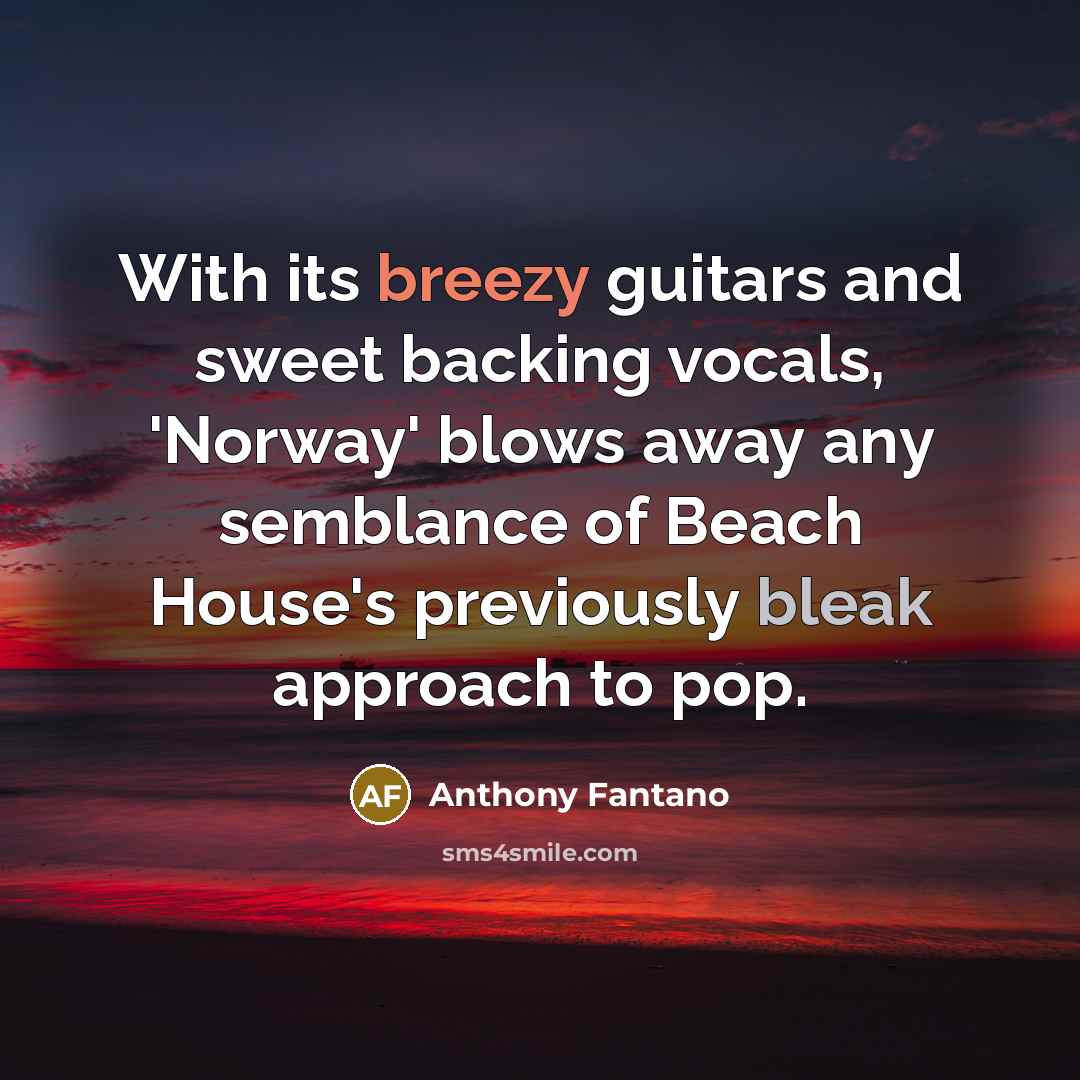 “With its breezy guitars and sweet backing vocals, 'Norway' blows away any semblance of Beach House's previously bleak approach to pop.” quote by Anthony Fantano
