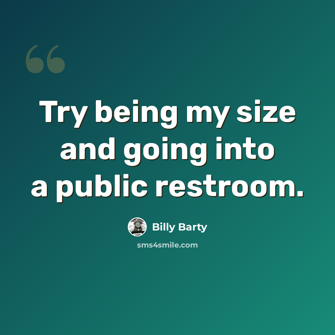 “Try being my size and going into a public restroom.” quote by Billy Barty