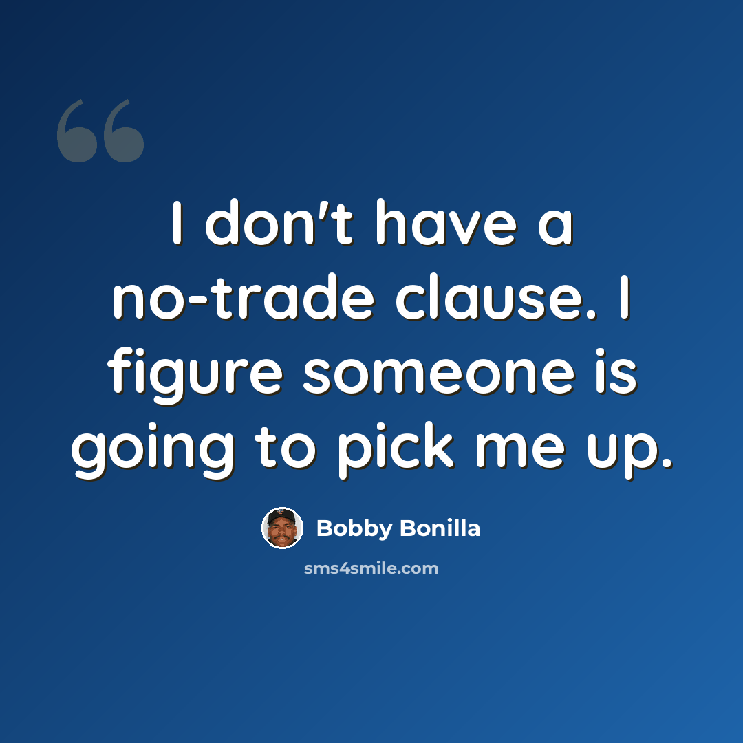 “I don't have a no-trade clause. I figure someone is going to pick me up.” quote by Bobby Bonilla