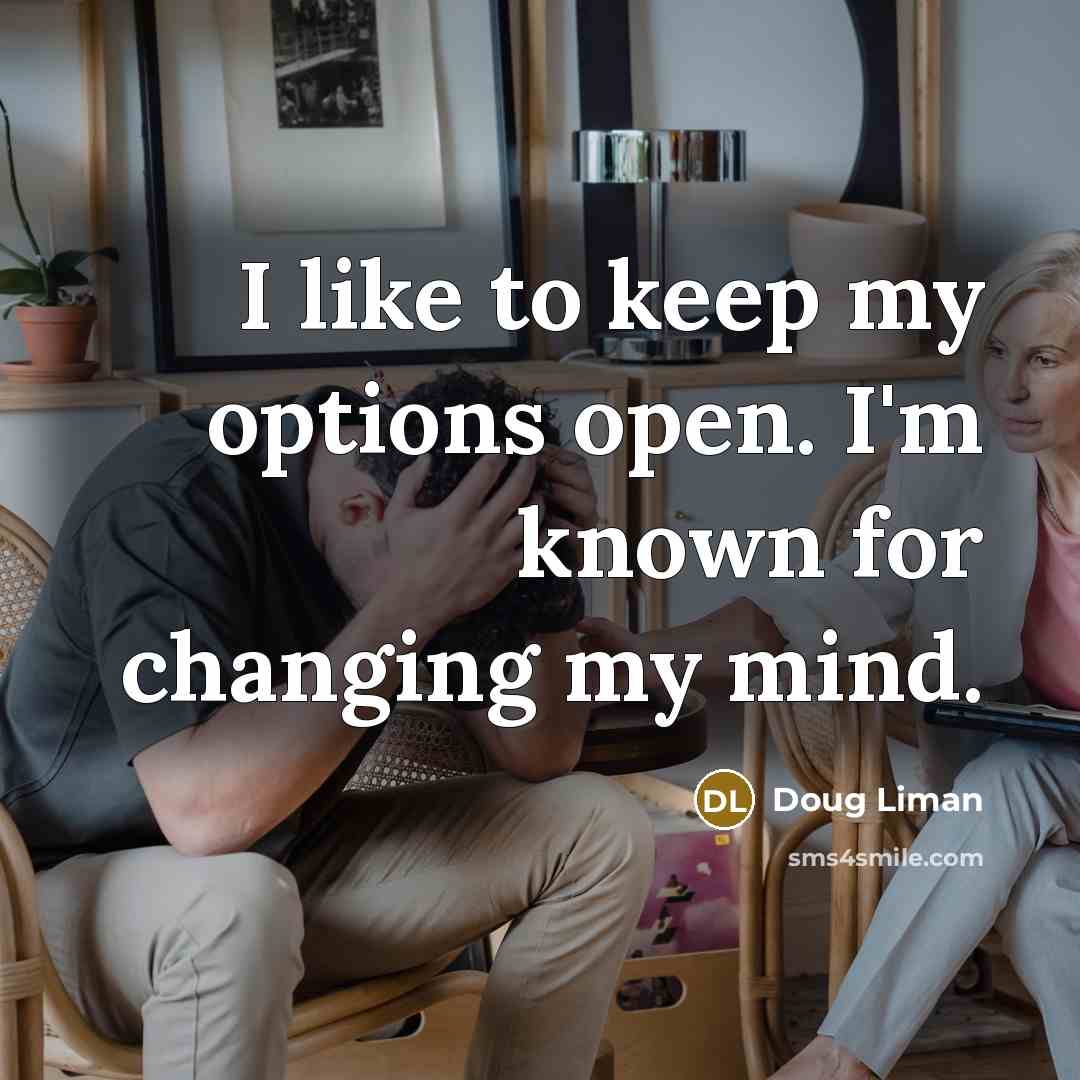“I like to keep my options open. I'm known for changing my mind.” quote by Doug Liman