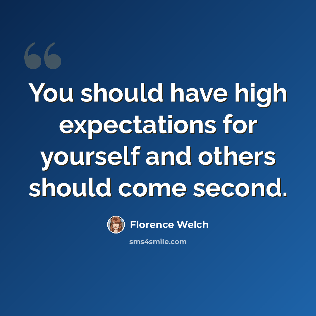 “You should have high expectations for yourself and others should come second.” quote by Florence Welch