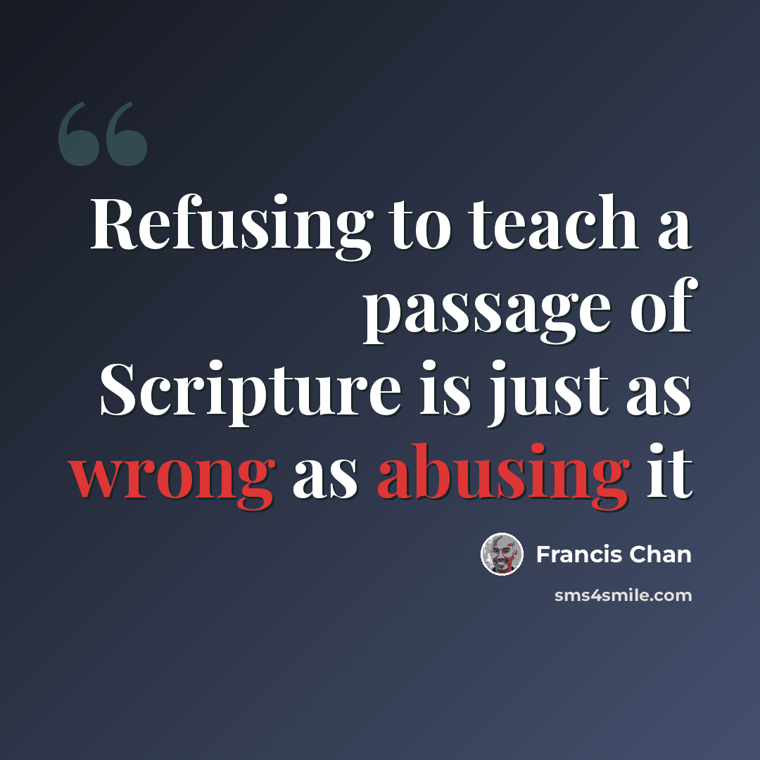 “Refusing to teach a passage of Scripture is just as wrong as abusing it” quote by Francis Chan