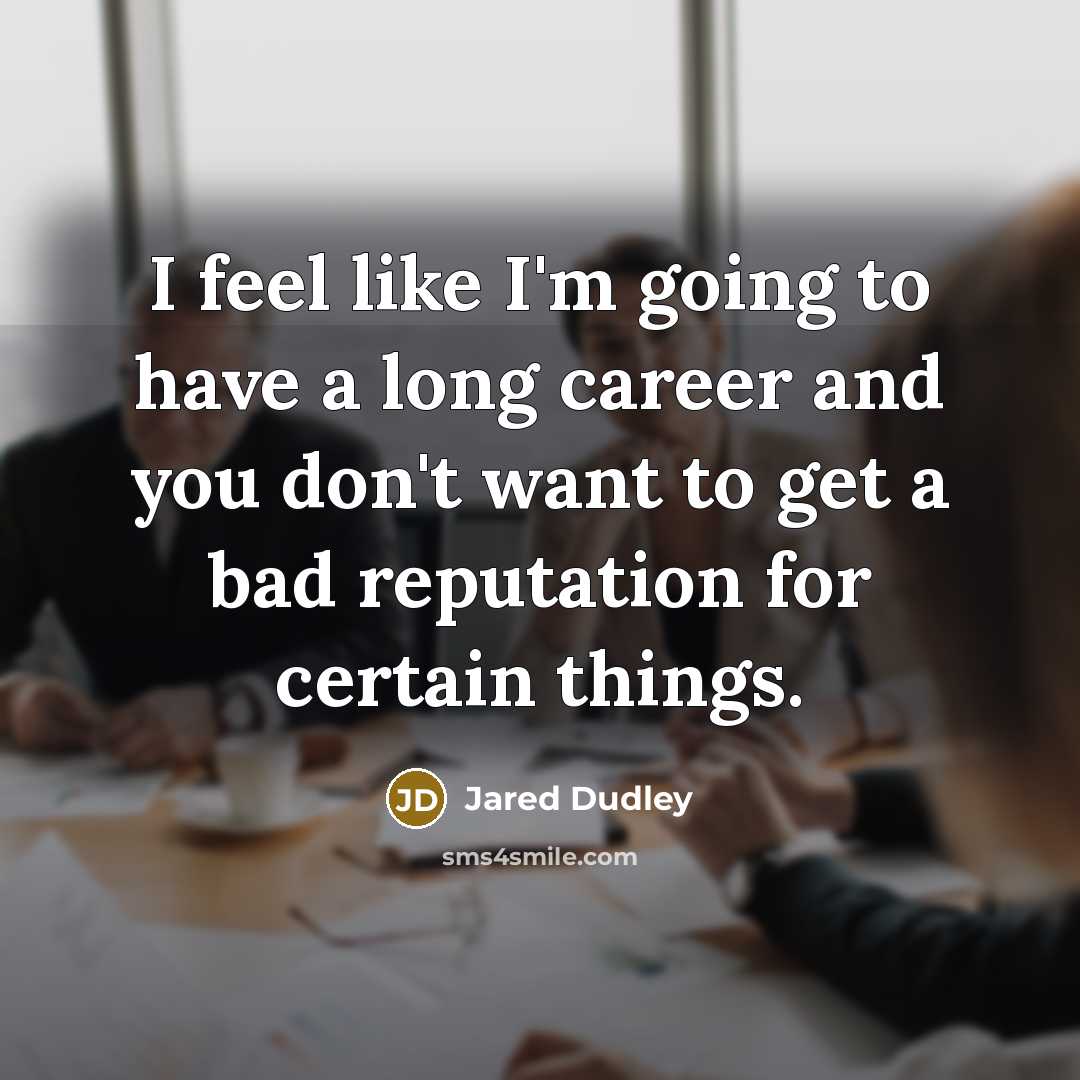 “I feel like I'm going to have a long career and you don't want to get a bad reputation for certain things.” quote by Jared Dudley