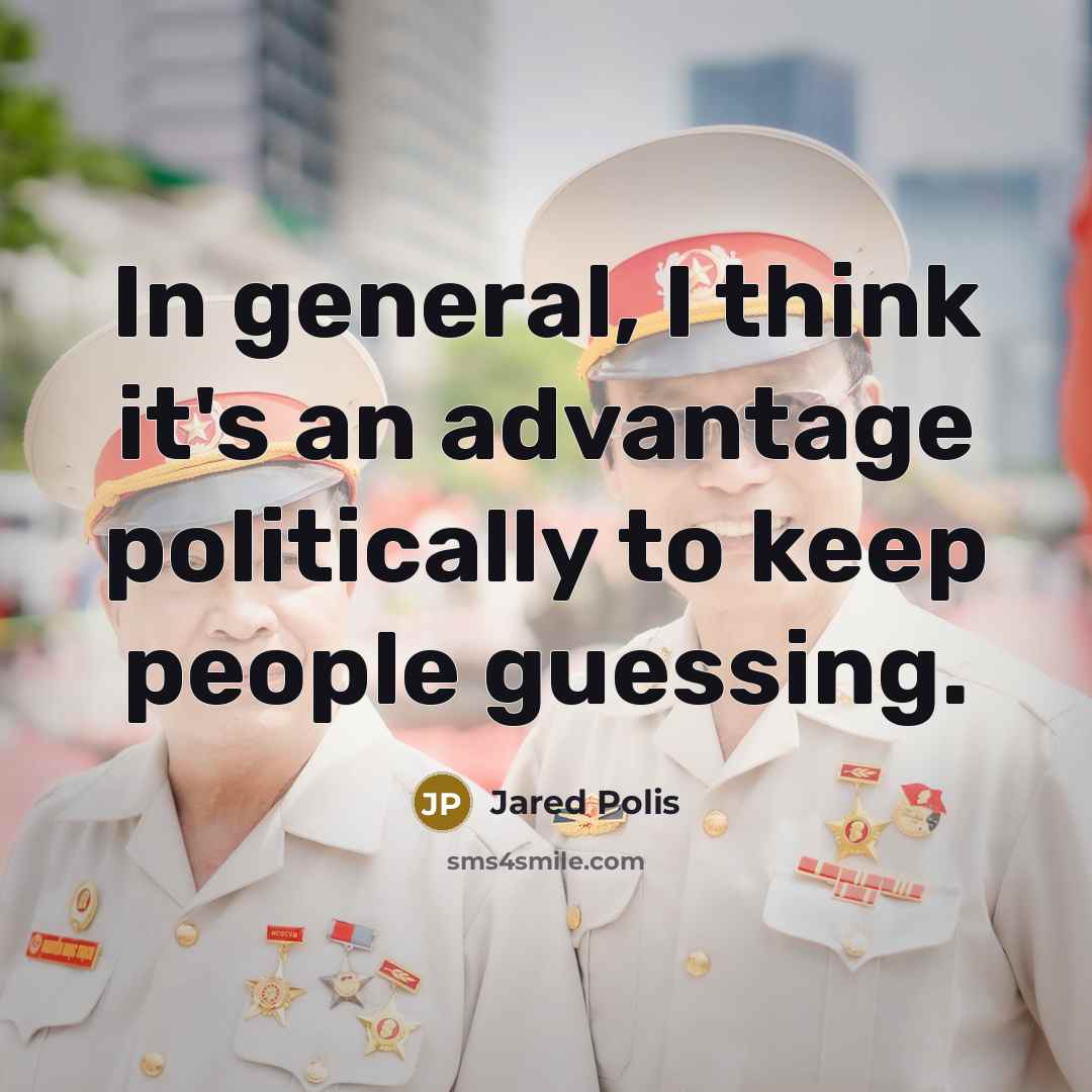 “In general, I think it's an advantage politically to keep people guessing.” quote by Jared Polis