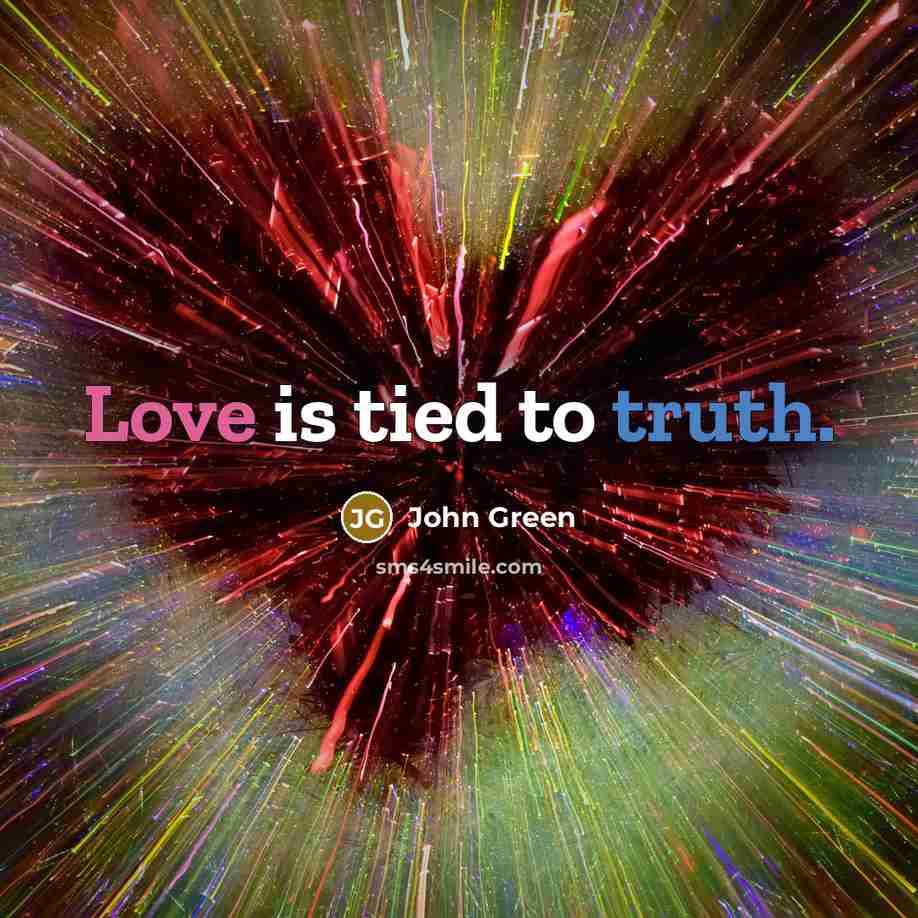 “Love is tied to truth.” quote by John Green