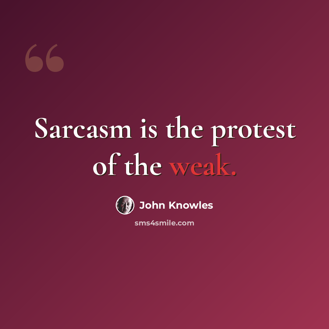 “Sarcasm is the protest of the weak.” quote by John Knowles