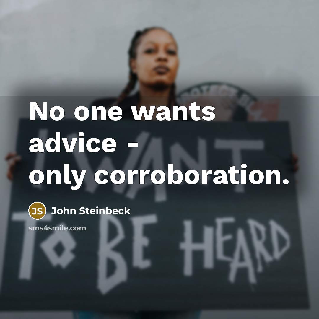“No one wants advice - only corroboration.” quote by John Steinbeck