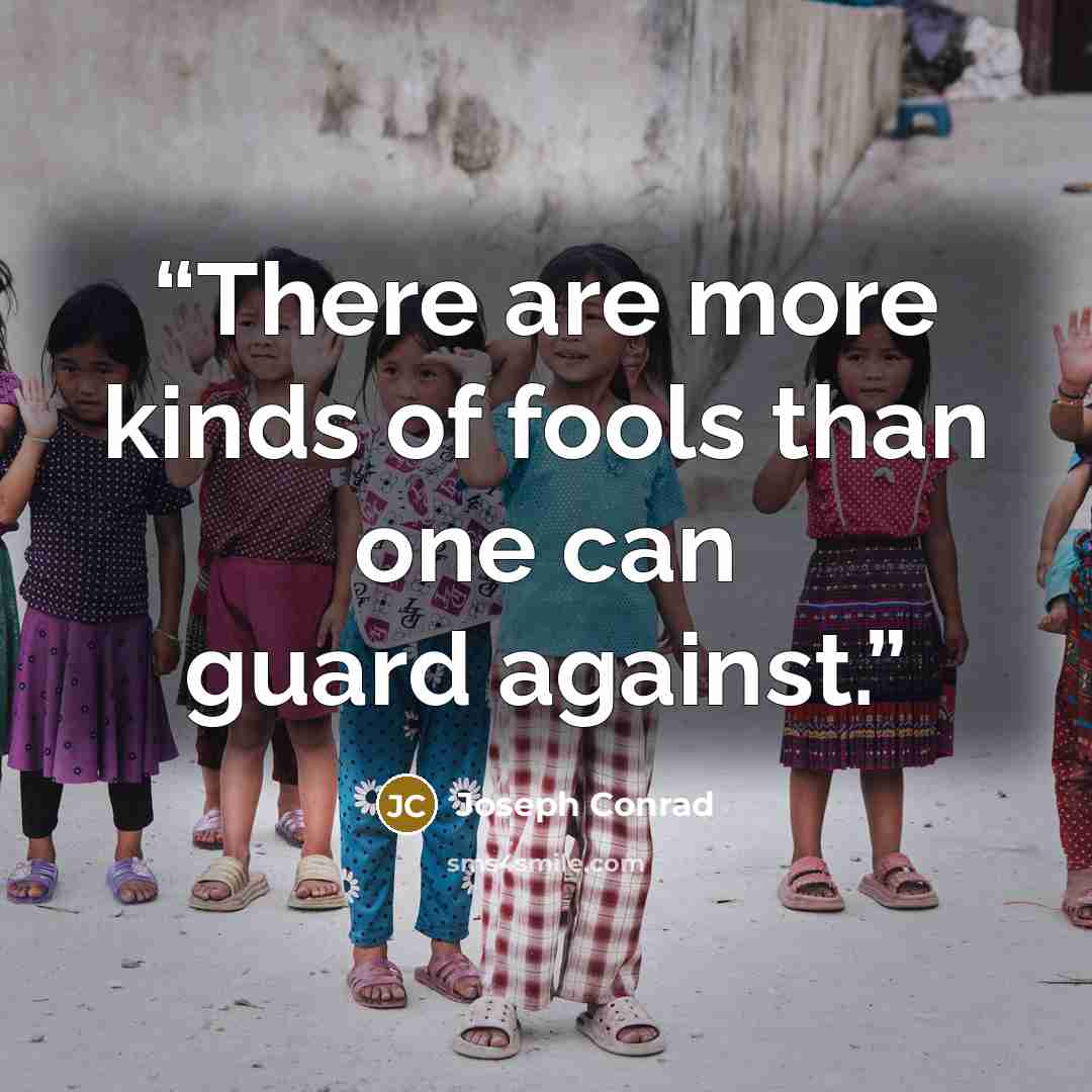 “There are more kinds of fools than one can guard against.” quote by Joseph Conrad