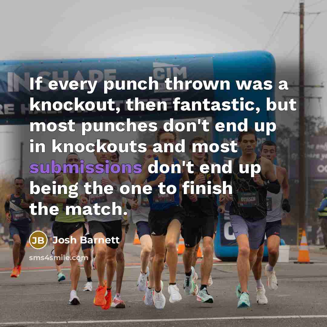 “If every punch thrown was a knockout, then fantastic, but most punches don't end up in knockouts and most submissions don't end up being the one to finish the match.” quote by Josh Barnett