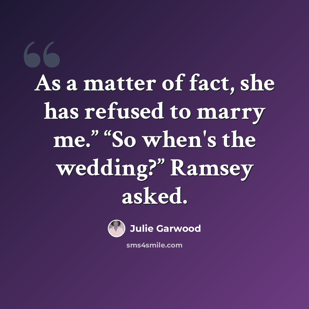 “As a matter of fact, she has refused to marry me.” “So when's the wedding?” Ramsey asked.” quote by Julie Garwood