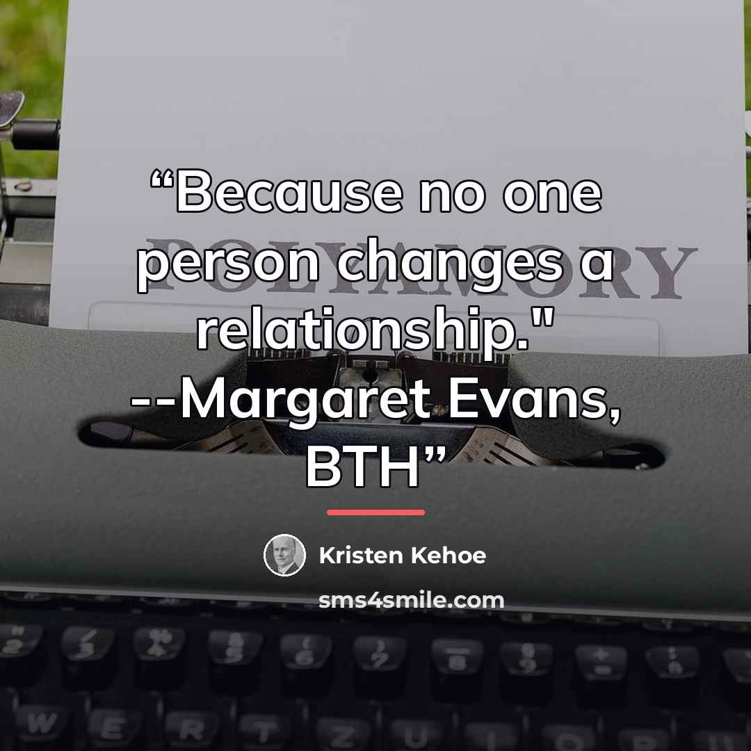 “Because no one person changes a relationship." --Margaret Evans, BTH” quote by Kristen Kehoe