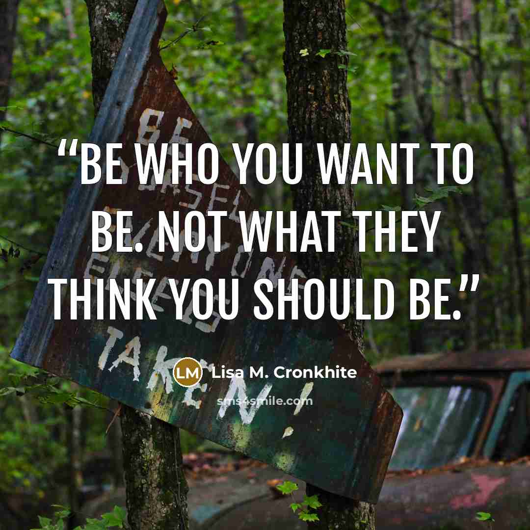 “Be who you want to be. Not what they think you should be.” quote by Lisa M. Cronkhite