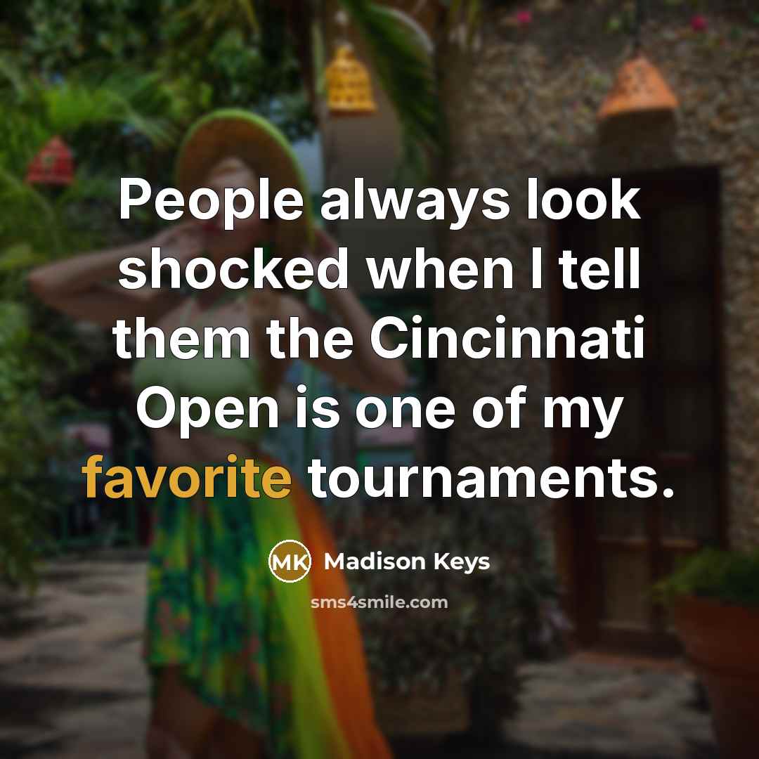 “People always look shocked when I tell them the Cincinnati Open is one of my favorite tournaments.” quote by Madison Keys