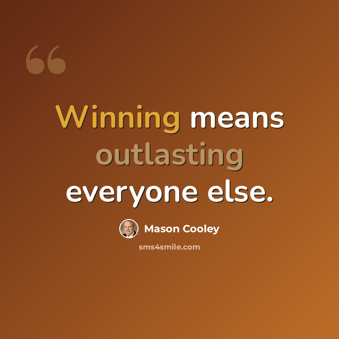 “Winning means outlasting everyone else.” quote by Mason Cooley