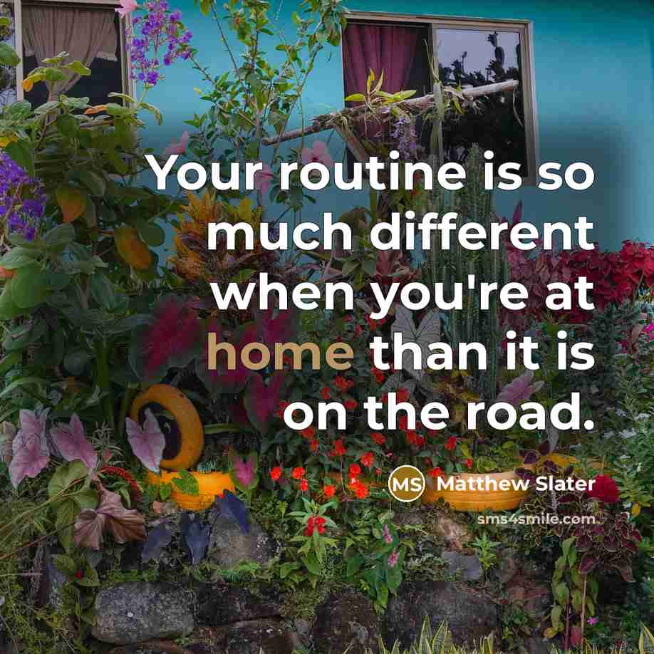 “Your routine is so much different when you're at home than it is on the road.” quote by Matthew Slater