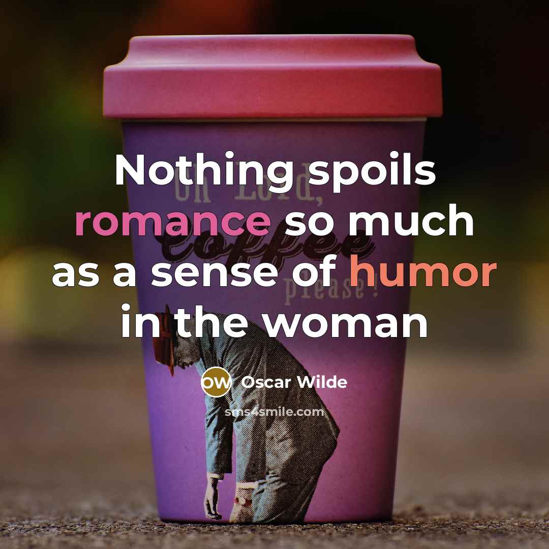 “Nothing spoils romance so much as a sense of humor in the woman” quote by Oscar Wilde