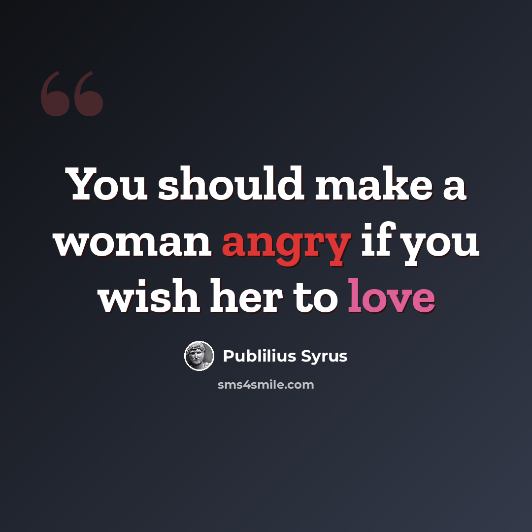 “You should make a woman angry if you wish her to love” quote by Publilius Syrus