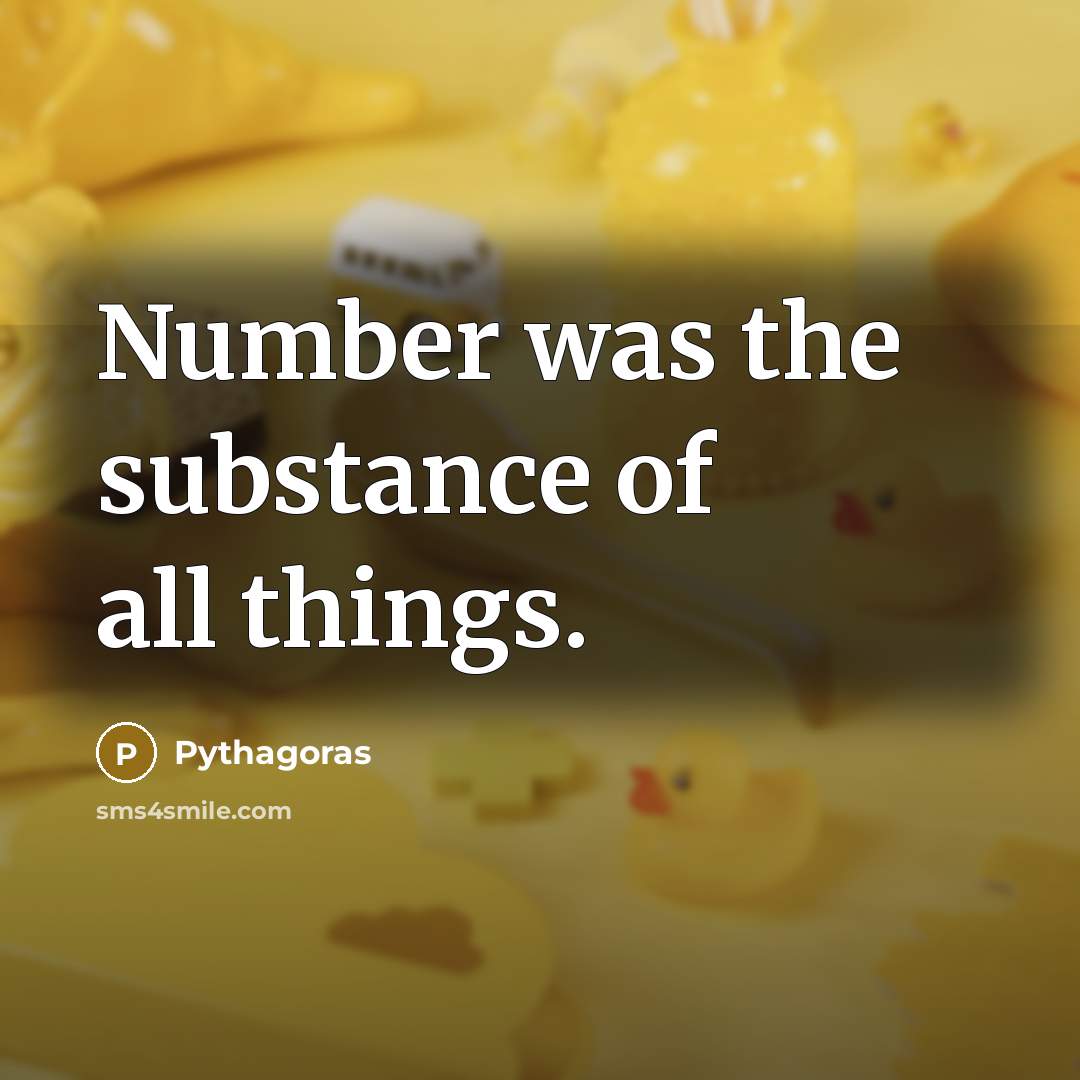 “Number was the substance of all things.” quote by Pythagoras