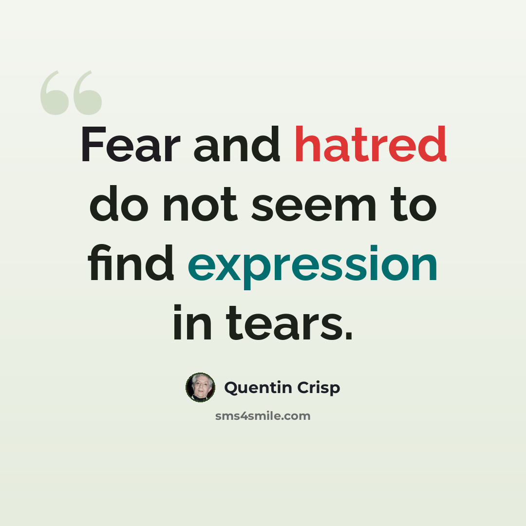 “Fear and hatred do not seem to find expression in tears.” quote by Quentin Crisp