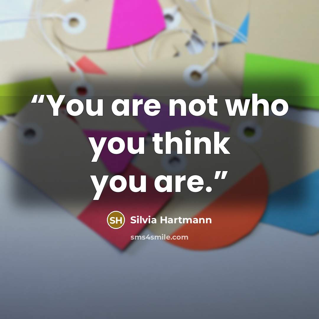 “You are not who you think you are.” quote by Silvia Hartmann