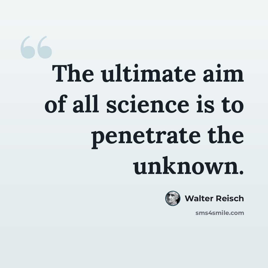 “The ultimate aim of all science is to penetrate the unknown.” quote by Walter Reisch