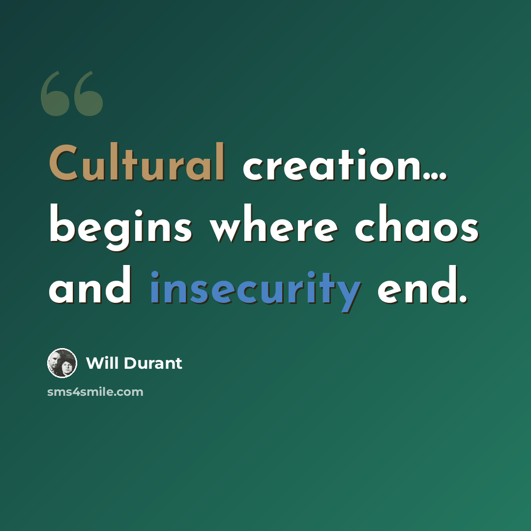 “Cultural creation... begins where chaos and insecurity end.” quote by Will Durant