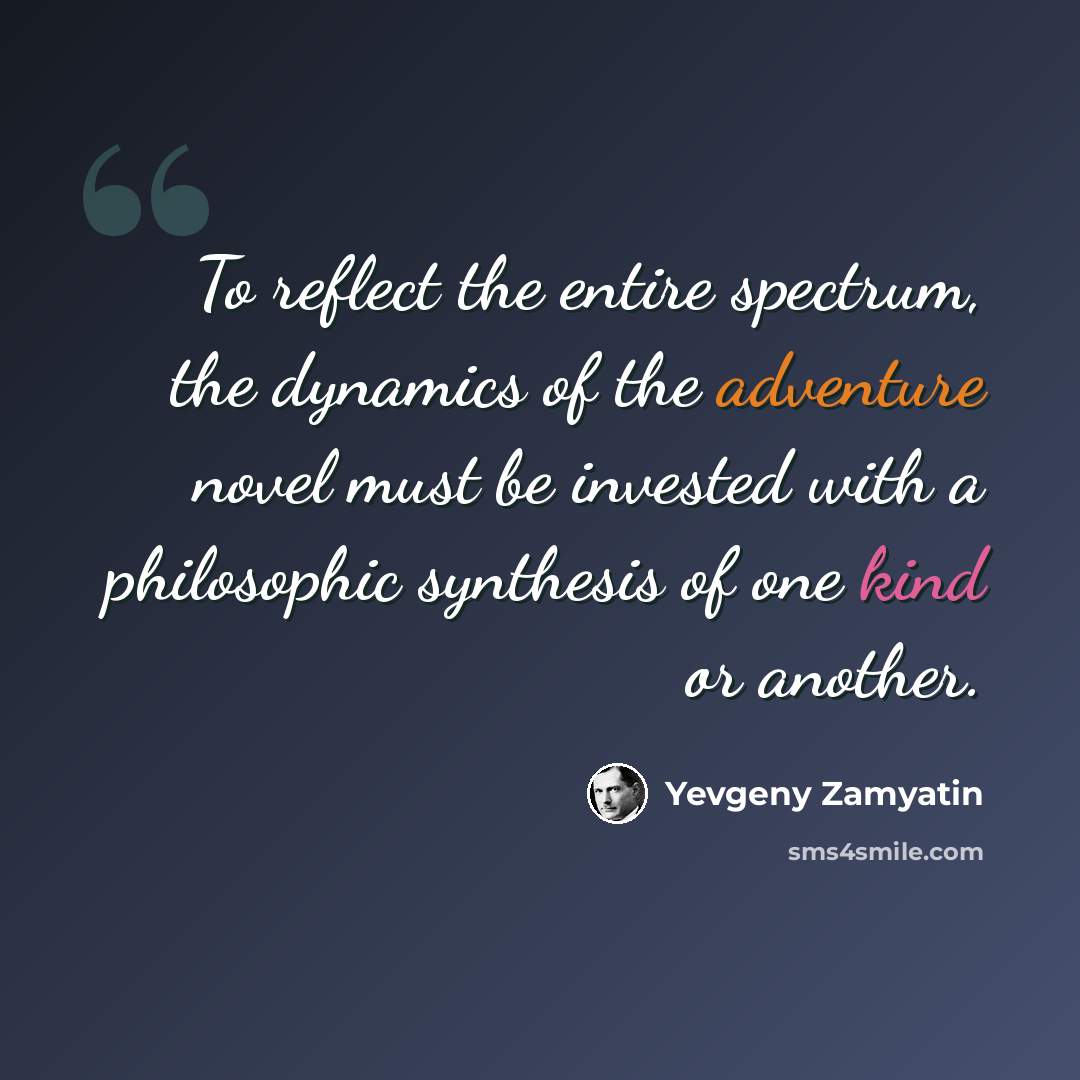 “To reflect the entire spectrum, the dynamics of the adventure novel must be invested with a philosophic synthesis of one kind or another.” quote by Yevgeny Zamyatin