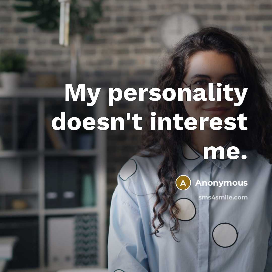 “My personality doesn't interest me.” quote by Anonymous