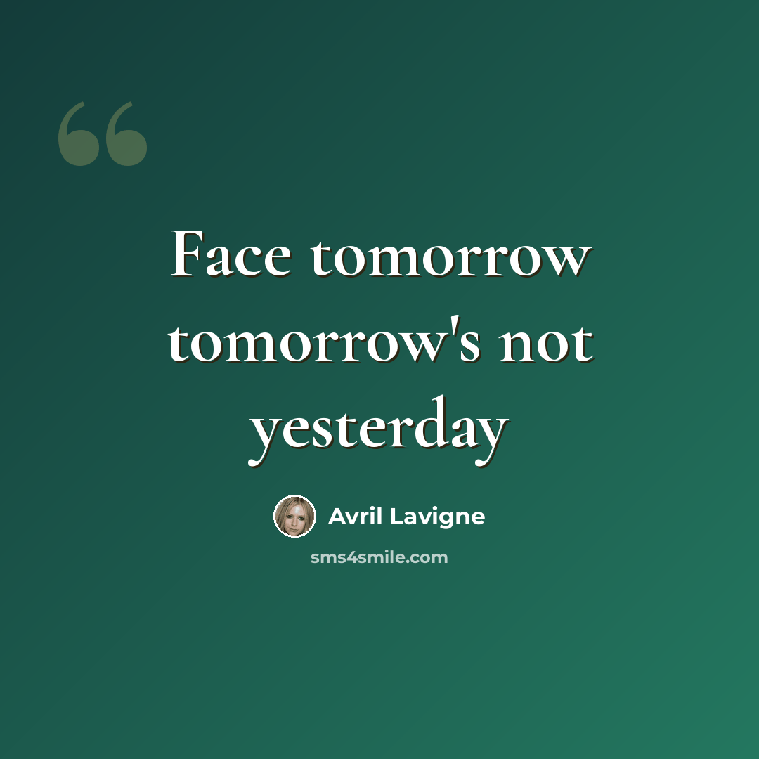 “Face tomorrow tomorrow's not yesterday” quote by Avril Lavigne